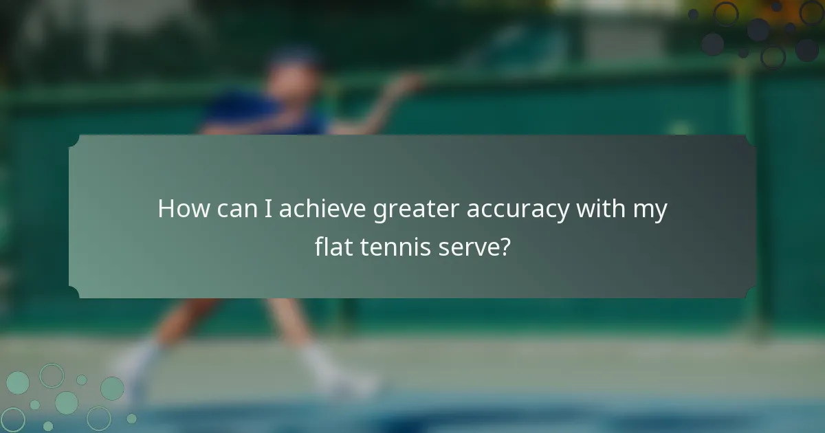 How can I achieve greater accuracy with my flat tennis serve?