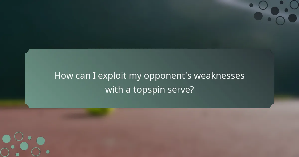 How can I exploit my opponent's weaknesses with a topspin serve?