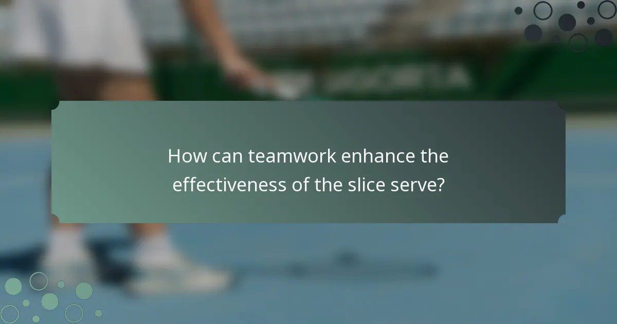 How can teamwork enhance the effectiveness of the slice serve?