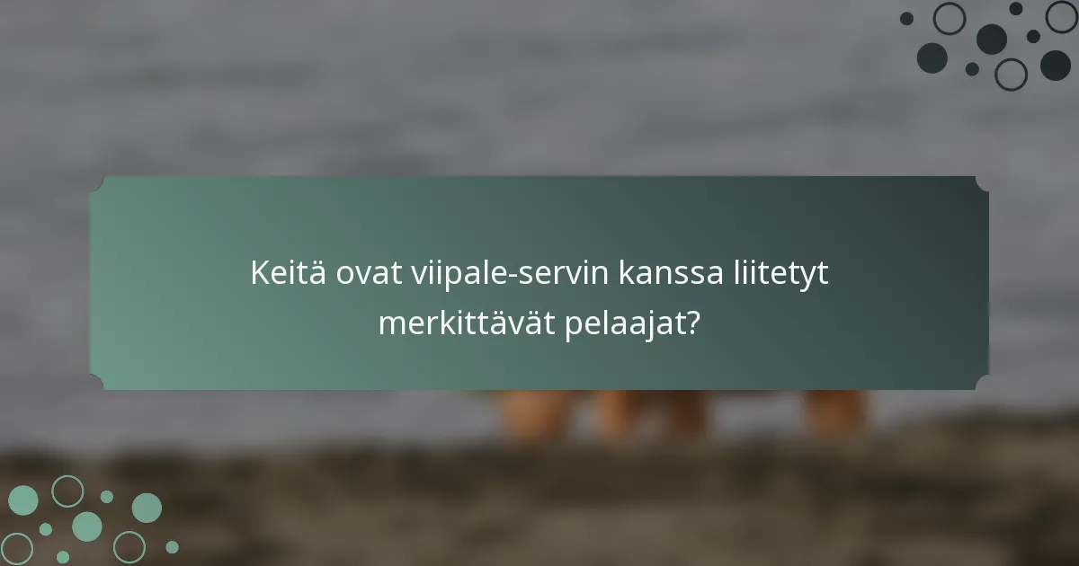 Keitä ovat viipale-servin kanssa liitetyt merkittävät pelaajat?