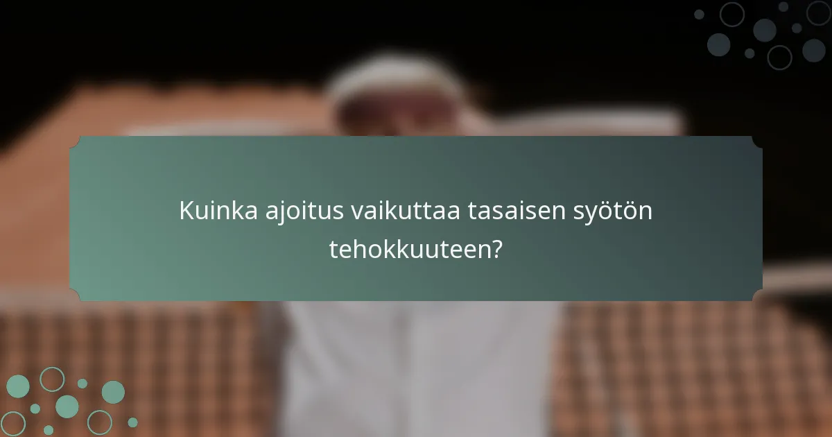 Kuinka ajoitus vaikuttaa tasaisen syötön tehokkuuteen?