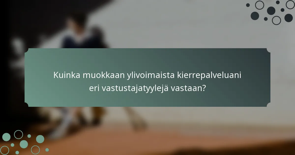 Kuinka muokkaan ylivoimaista kierrepalveluani eri vastustajatyylejä vastaan?
