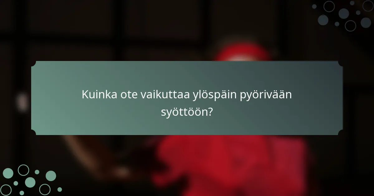Kuinka ote vaikuttaa ylöspäin pyörivään syöttöön?