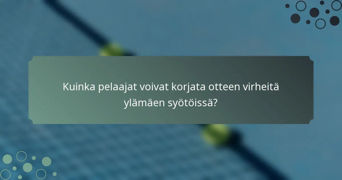 Kuinka pelaajat voivat korjata otteen virheitä ylämäen syötöissä?