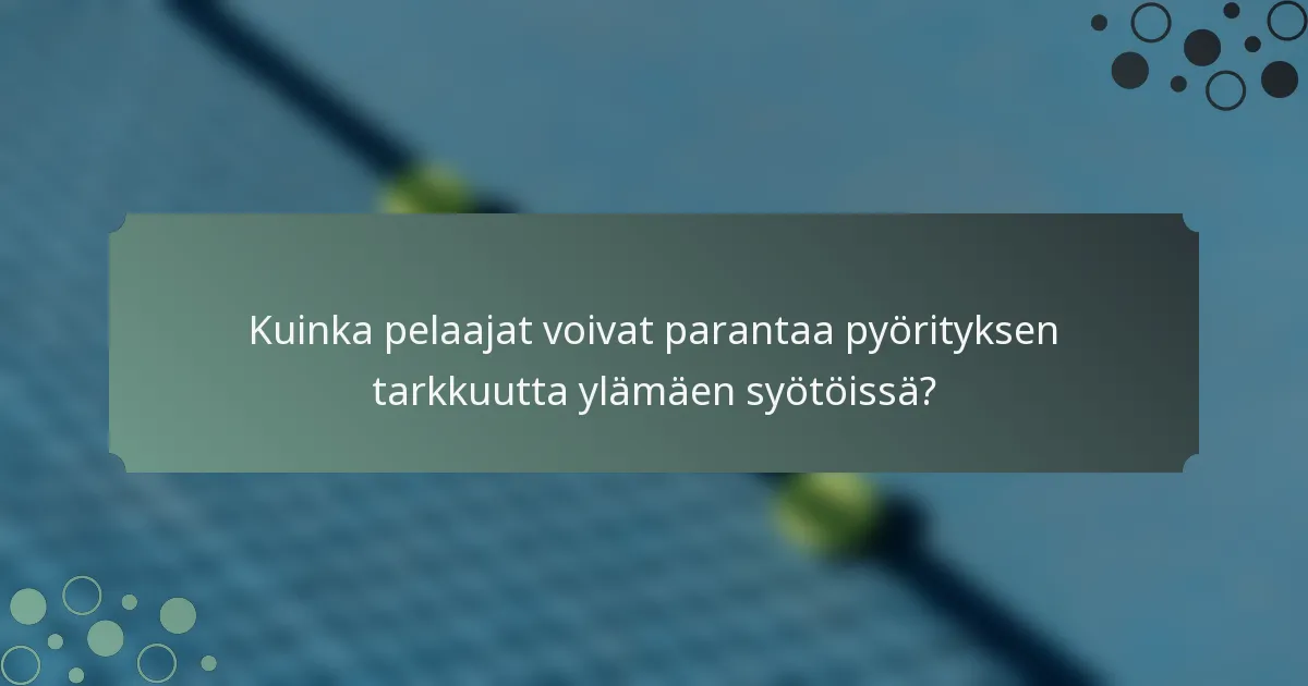 Kuinka pelaajat voivat parantaa pyörityksen tarkkuutta ylämäen syötöissä?
