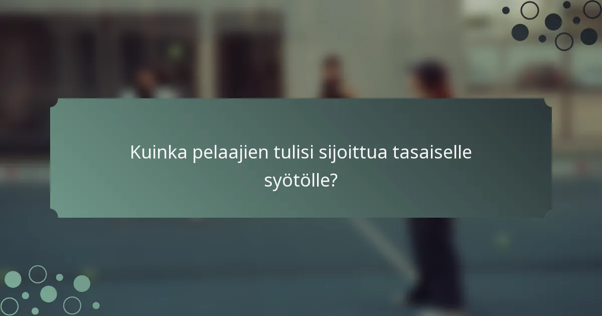 Kuinka pelaajien tulisi sijoittua tasaiselle syötölle?