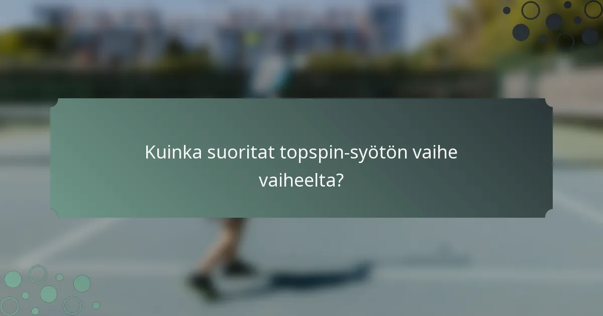 Kuinka suoritat topspin-syötön vaihe vaiheelta?