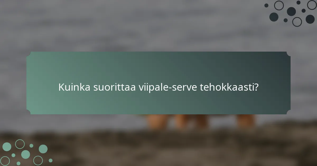 Kuinka suorittaa viipale-serve tehokkaasti?