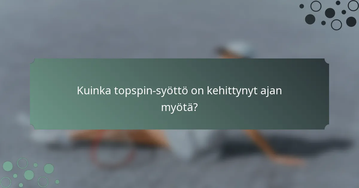 Kuinka topspin-syöttö on kehittynyt ajan myötä?
