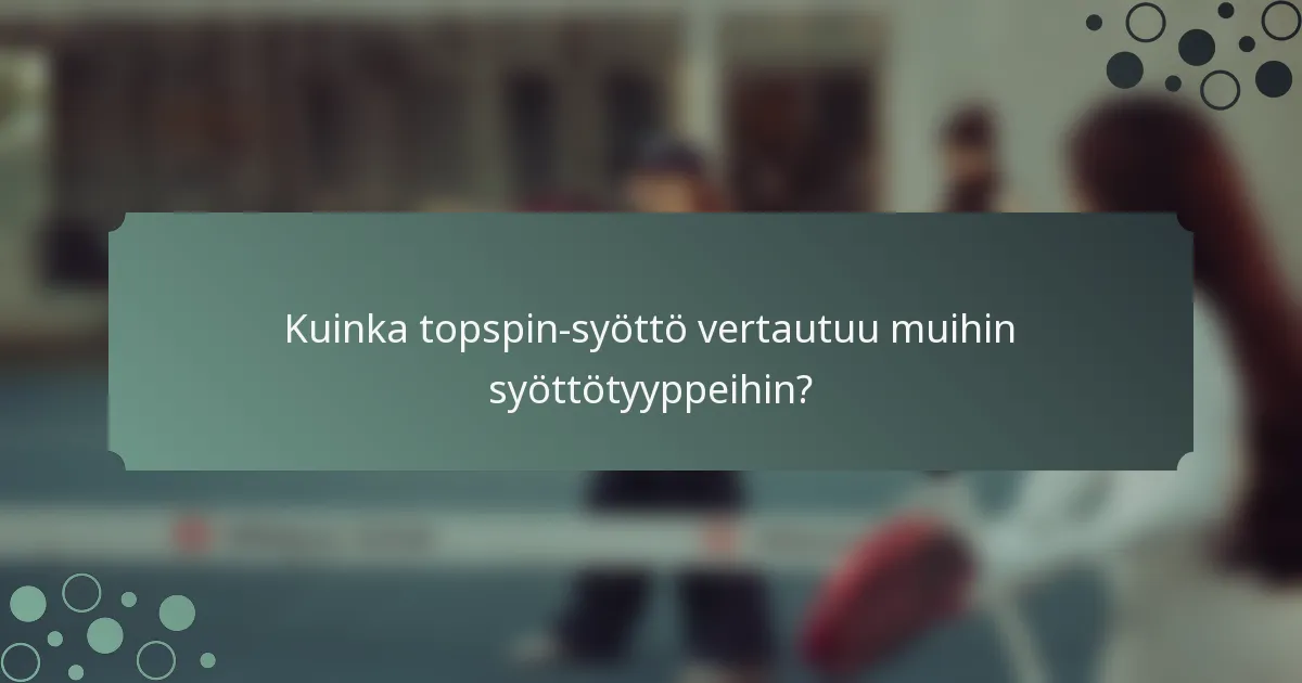 Kuinka topspin-syöttö vertautuu muihin syöttötyyppeihin?
