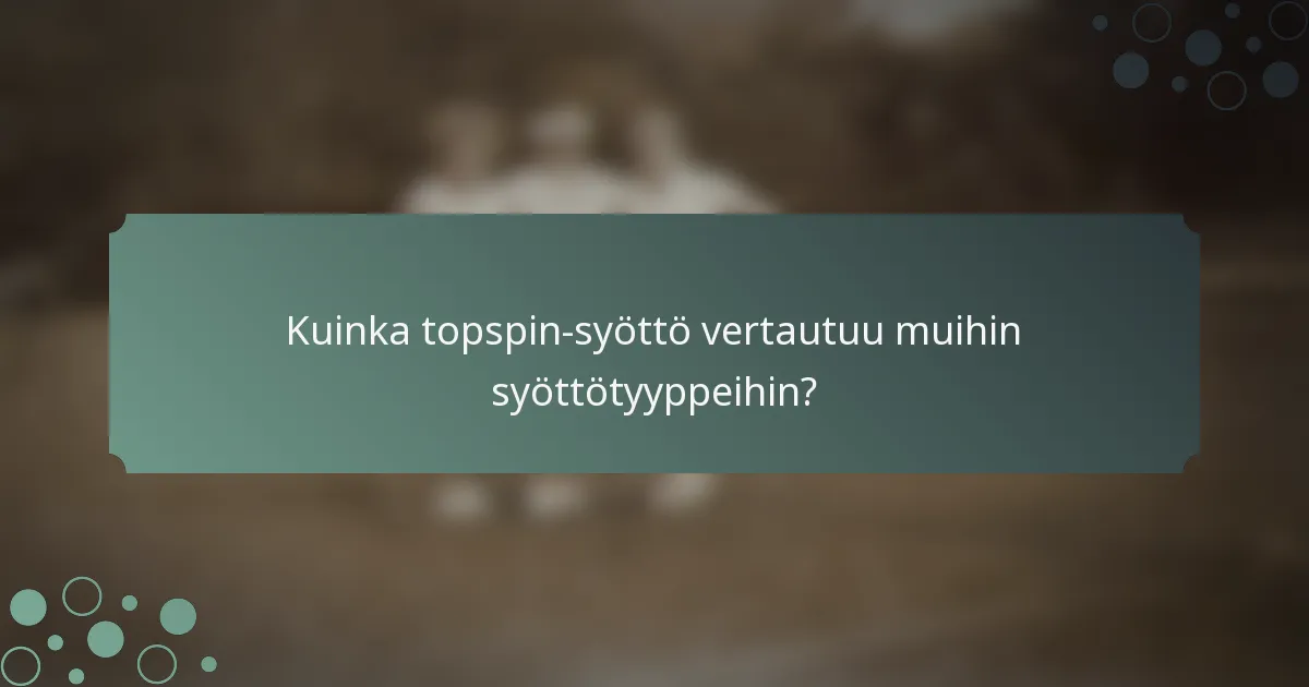 Kuinka topspin-syöttö vertautuu muihin syöttötyyppeihin?