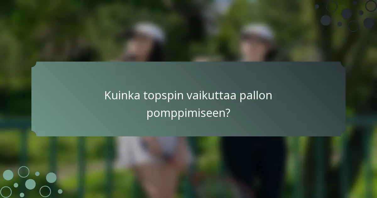 Kuinka topspin vaikuttaa pallon pomppimiseen?