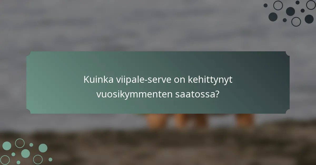 Kuinka viipale-serve on kehittynyt vuosikymmenten saatossa?