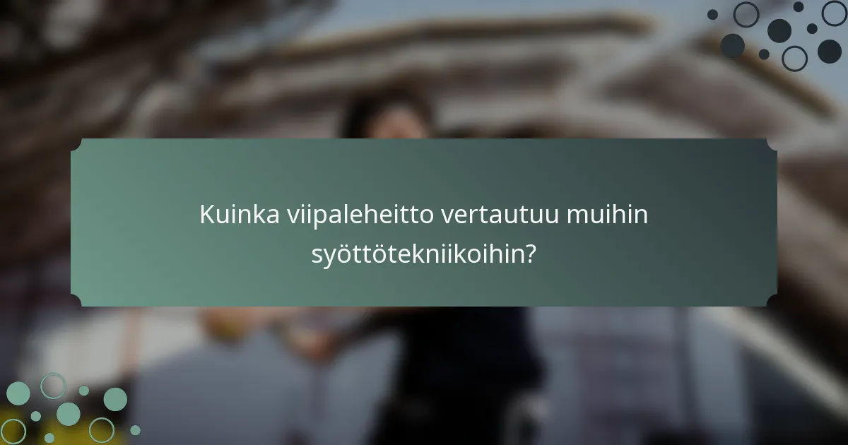 Kuinka viipaleheitto vertautuu muihin syöttötekniikoihin?