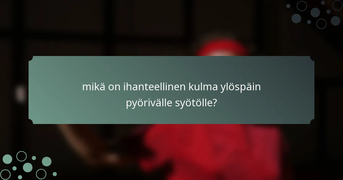 mikä on ihanteellinen kulma ylöspäin pyörivälle syötölle?