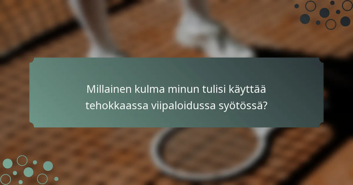 Millainen kulma minun tulisi käyttää tehokkaassa viipaloidussa syötössä?