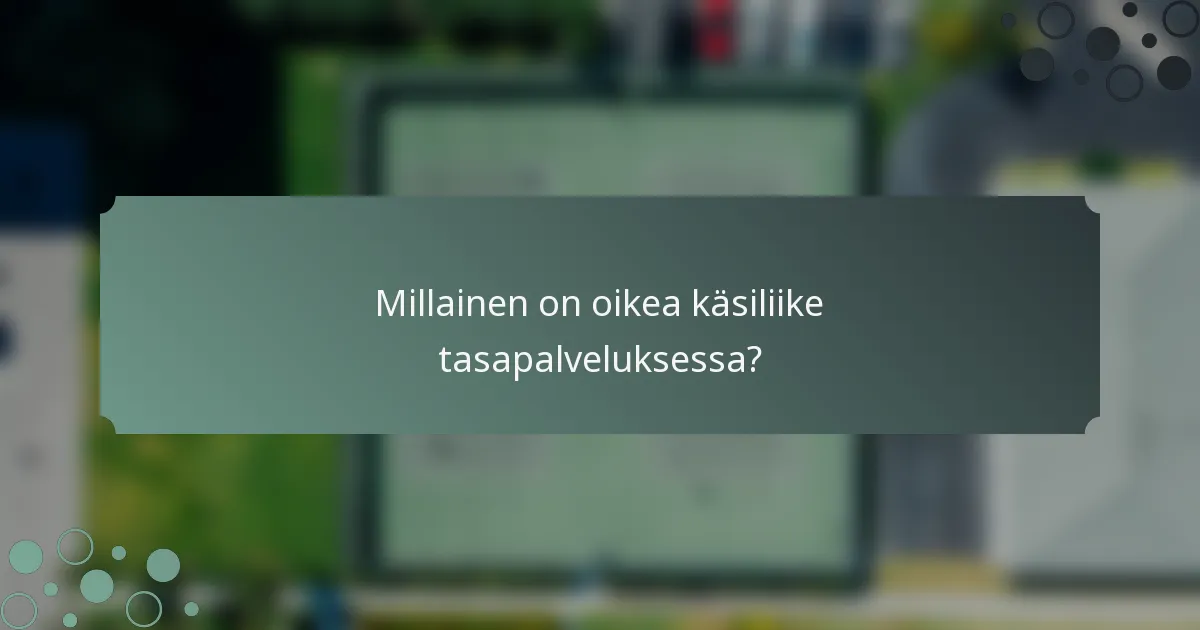 Millainen on oikea käsiliike tasapalveluksessa?