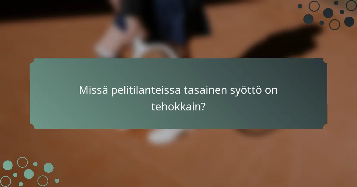 Missä pelitilanteissa tasainen syöttö on tehokkain?
