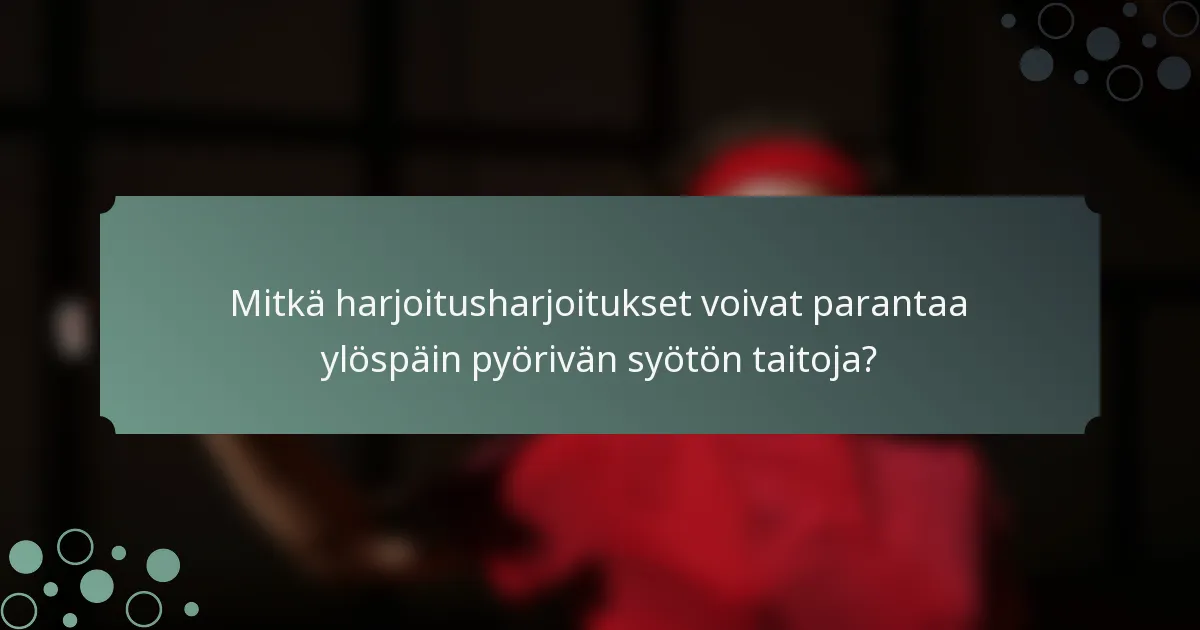 Mitkä harjoitusharjoitukset voivat parantaa ylöspäin pyörivän syötön taitoja?