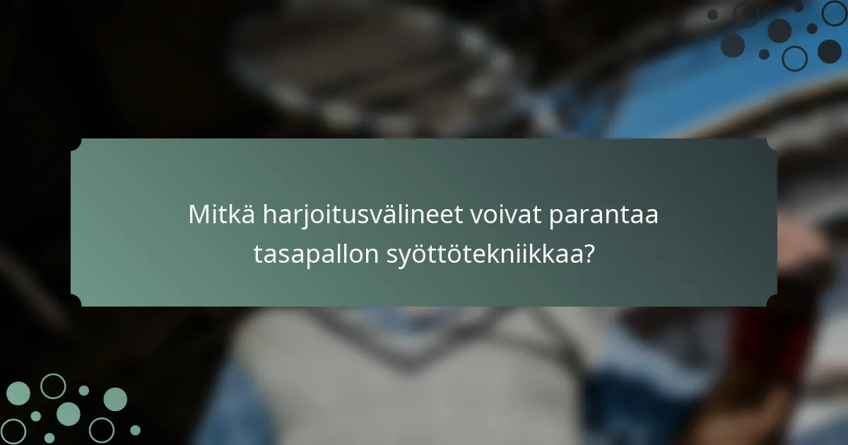 Mitkä harjoitusvälineet voivat parantaa tasapallon syöttötekniikkaa?
