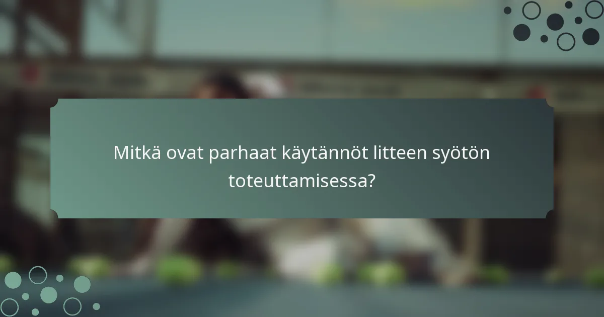 Mitkä ovat parhaat käytännöt litteen syötön toteuttamisessa?