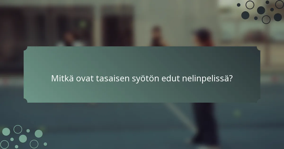 Mitkä ovat tasaisen syötön edut nelinpelissä?