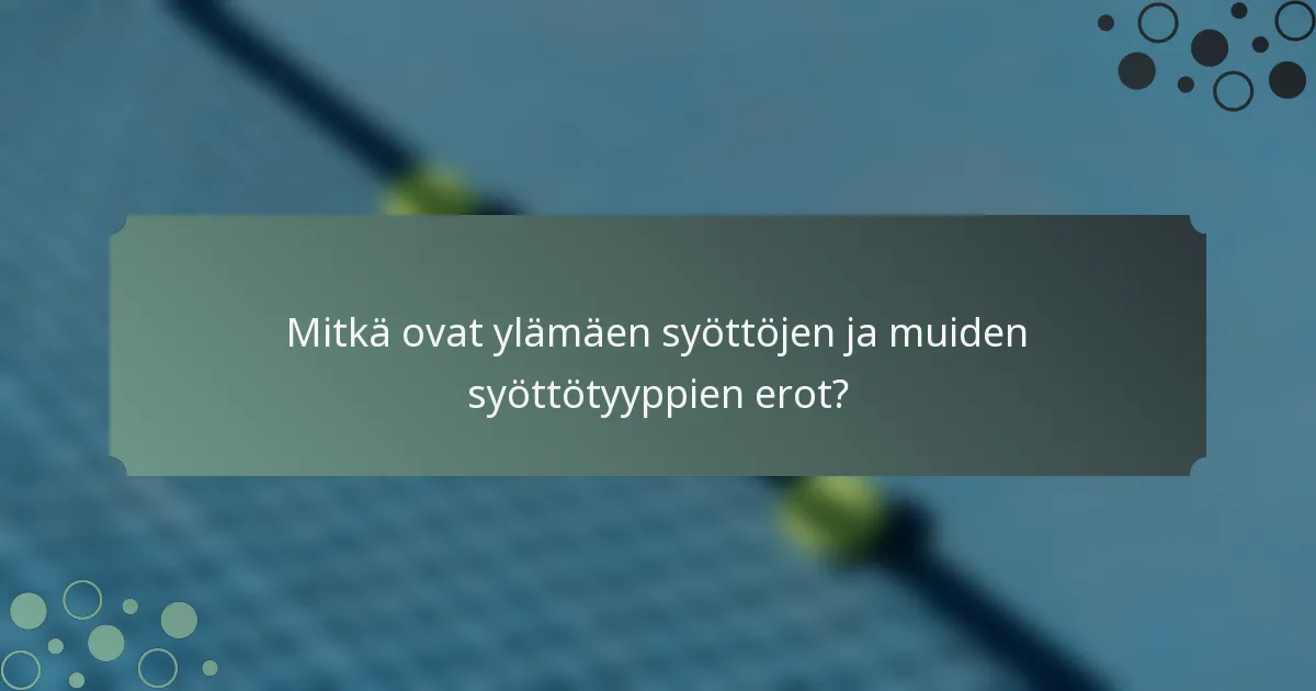 Mitkä ovat ylämäen syöttöjen ja muiden syöttötyyppien erot?