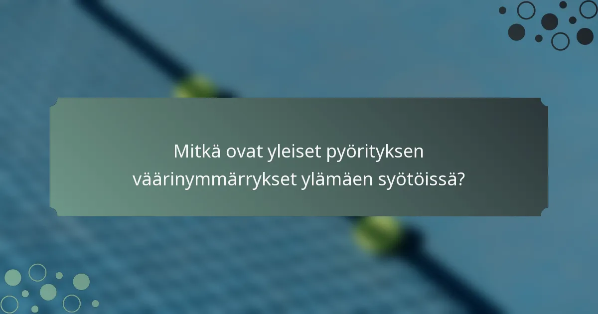 Mitkä ovat yleiset pyörityksen väärinymmärrykset ylämäen syötöissä?
