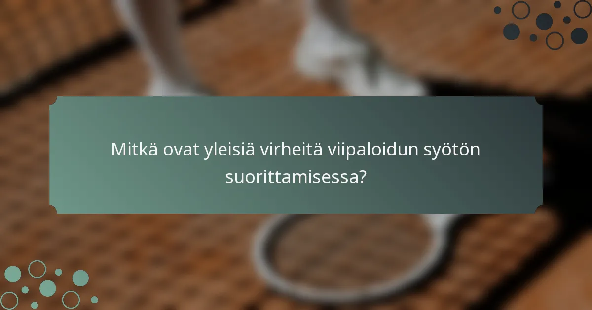 Mitkä ovat yleisiä virheitä viipaloidun syötön suorittamisessa?