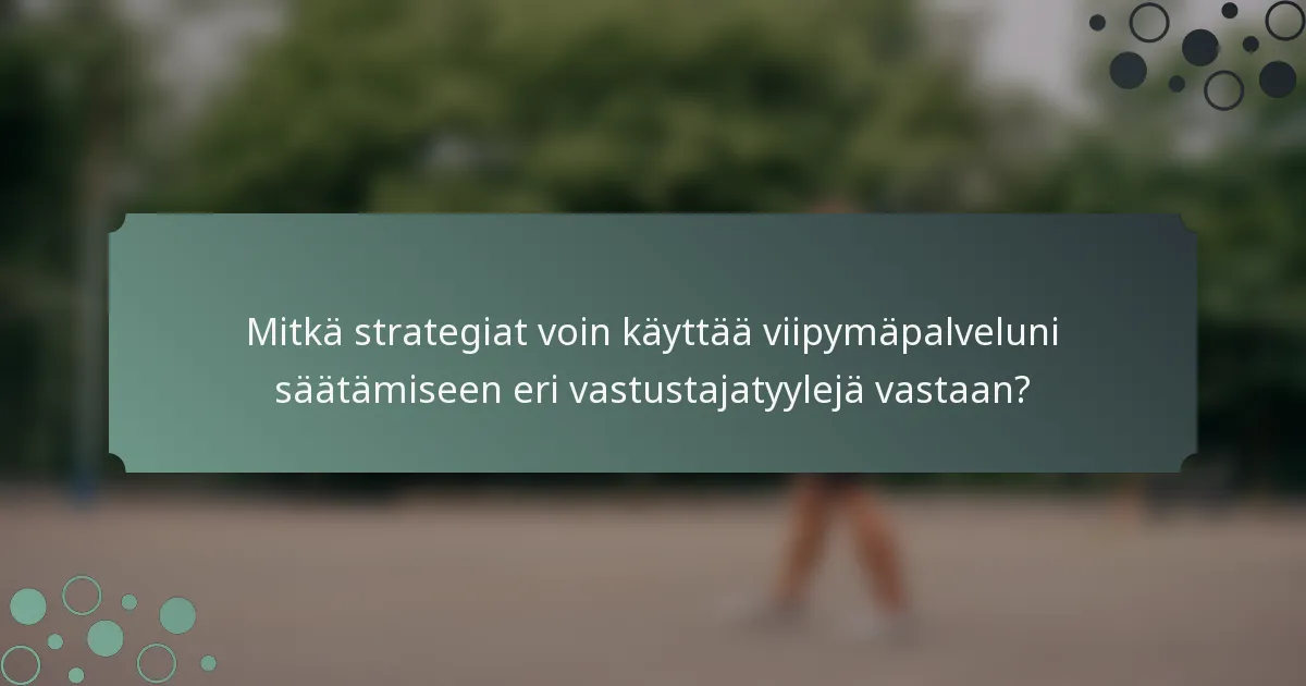 Mitkä strategiat voin käyttää viipymäpalveluni säätämiseen eri vastustajatyylejä vastaan?