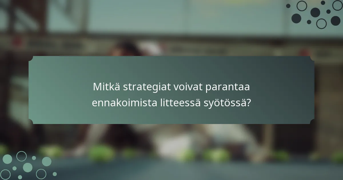 Mitkä strategiat voivat parantaa ennakoimista litteessä syötössä?
