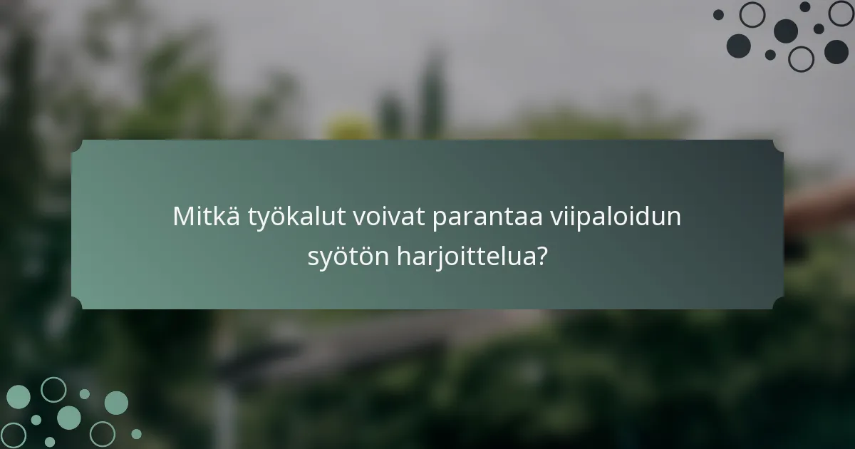 Mitkä työkalut voivat parantaa viipaloidun syötön harjoittelua?