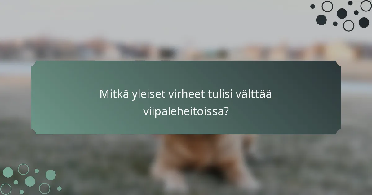 Mitkä yleiset virheet tulisi välttää viipaleheitoissa?