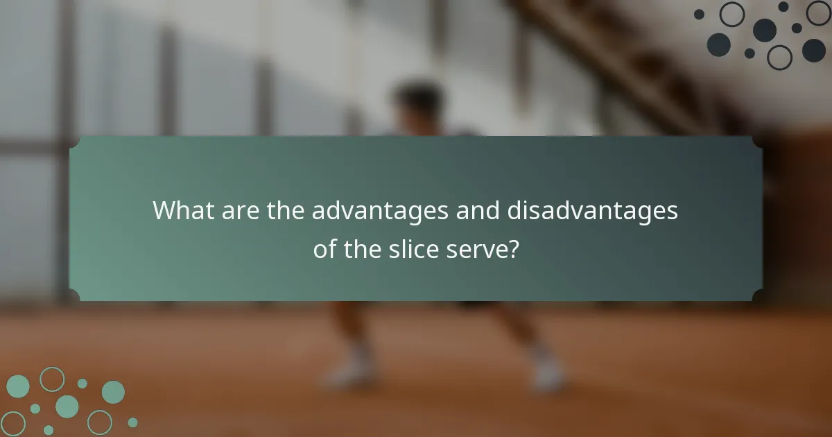 What are the advantages and disadvantages of the slice serve?