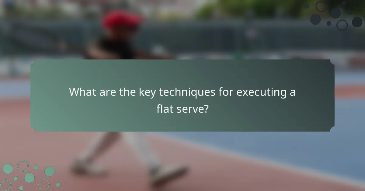 What are the key techniques for executing a flat serve?