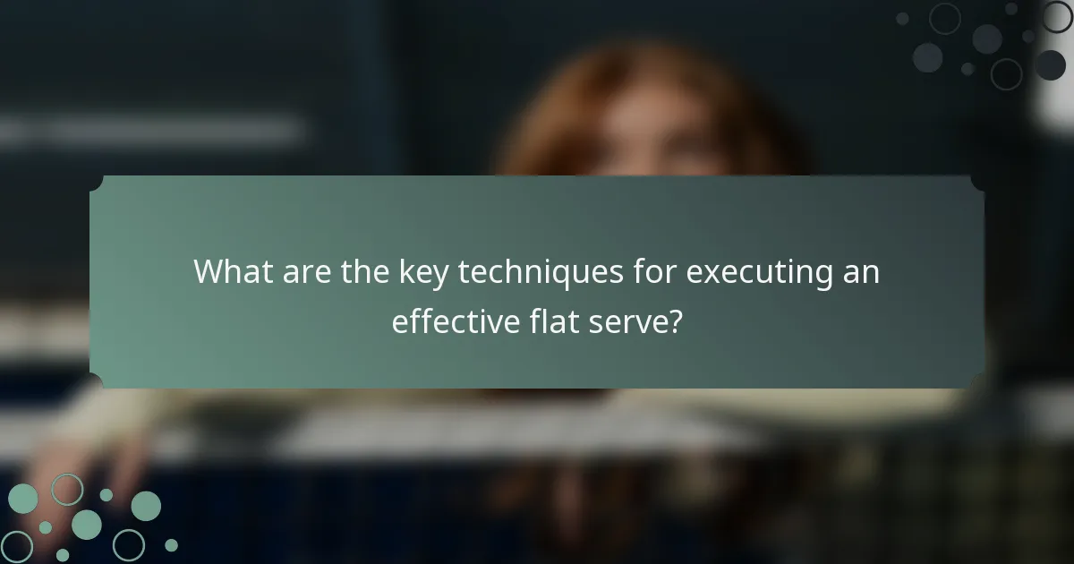 What are the key techniques for executing an effective flat serve?