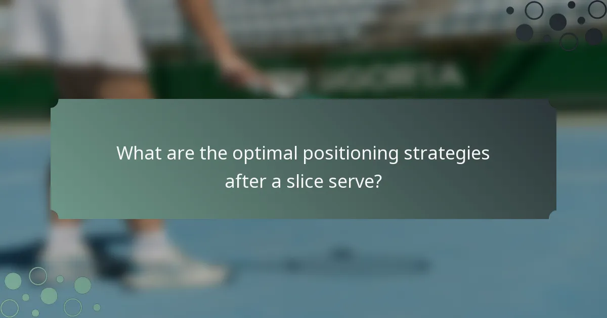 What are the optimal positioning strategies after a slice serve?